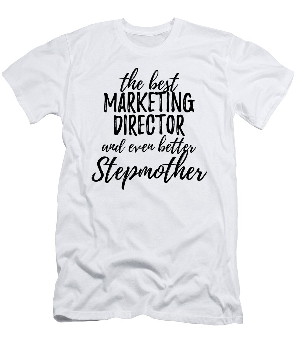Marketing Director Stepmother Funny Gift Idea for Stepmom Gag Inspiring Joke the Best and Even Better Funny Gift Ideas T-Shirt