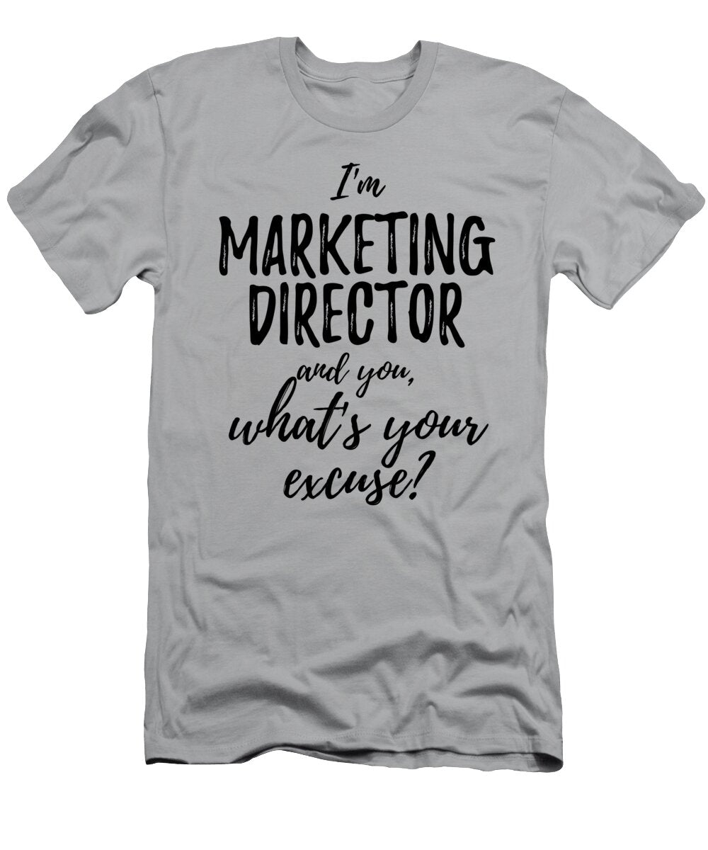 Marketing Director Whats Your Excuse Funny Gift Idea for Coworker Office Gag Job Joke Funny Gift Ideas T-Shirt