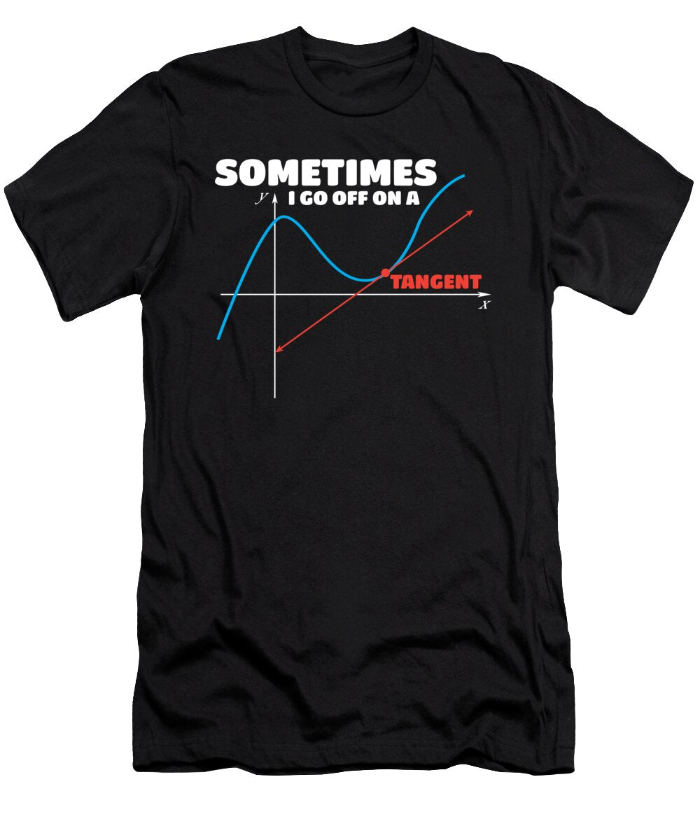 Math Humor Sometimes I Go Off on a Tangent Mathematics Pun Maximus Designs T-Shirt