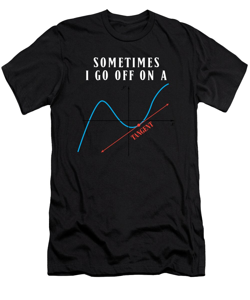 Math Pun Sometimes I Go Off on a Tangent Mathematics Humor Maximus Designs T-Shirt