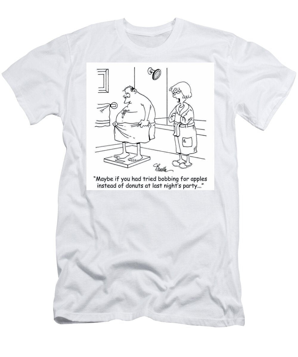 Maybe If You Had Tried Bobbing for Apples Instead of Donuts Marty Bucella T-Shirt