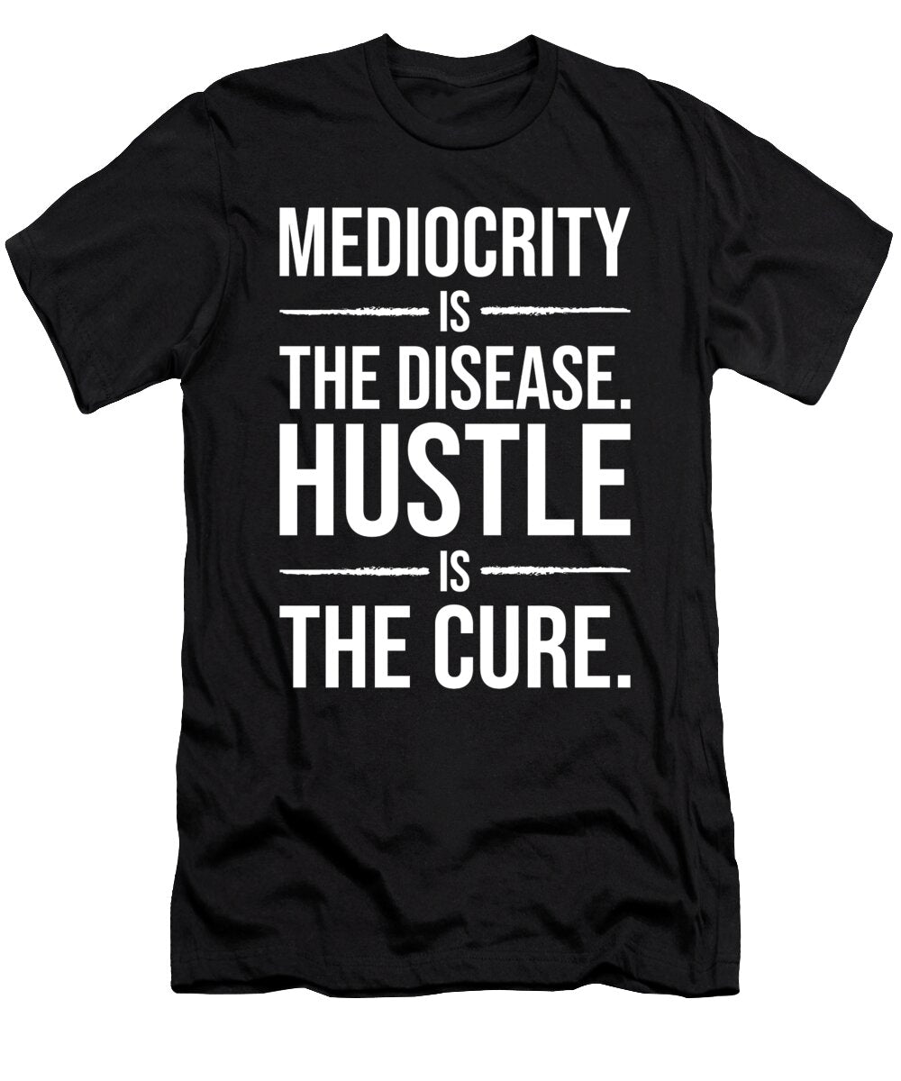 Mediocrity Is the Disease Hustle Is the Cure Matthew Chan T-Shirt