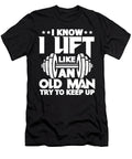 Mens I Know I Lift Like an Old Man Funny Gym Workout Lifting 1 T-Shirt