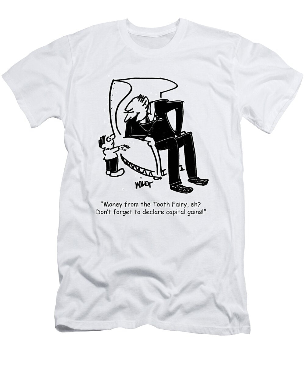 Money From the Tooth Fairy Eh Dont Forget to Declare Chris Wildt T-Shirt
