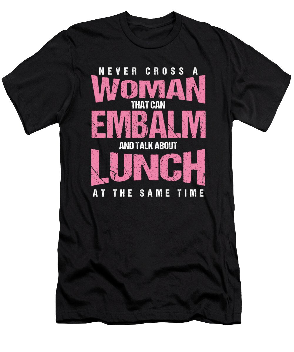 Mortician Morgue Mortuary Embalming Profession Gift Never Cross a Woman That Can Embalm and Talk About Lunch Thomas Larch T-Shirt