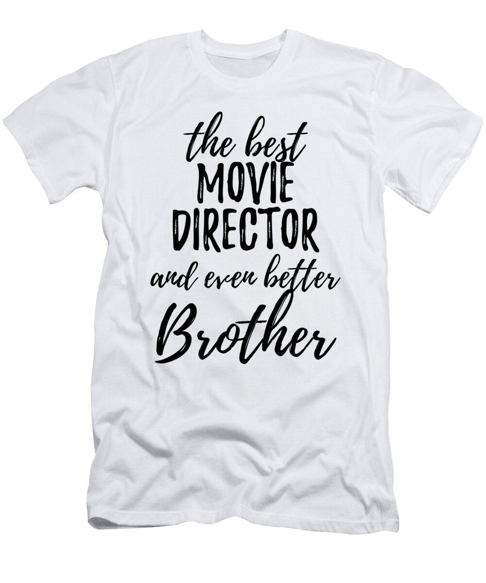 Movie Director Brother Funny Gift Idea for Sibling Gag Inspiring Joke the Best and Even Better Funny Gift Ideas T-Shirt