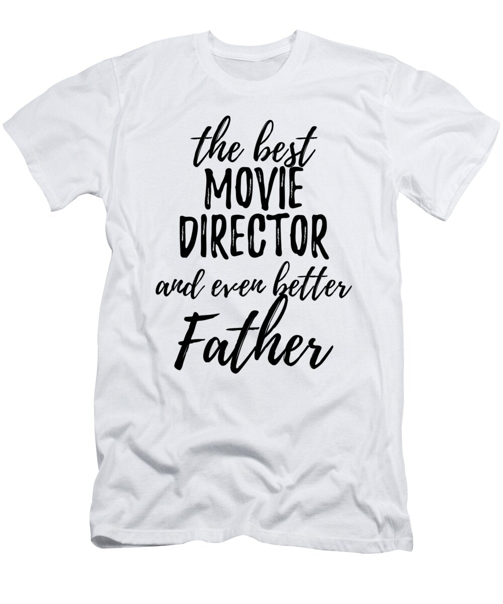 Movie Director Father Funny Gift Idea for Dad Gag Inspiring Joke the Best and Even Better Funny Gift Ideas T-Shirt