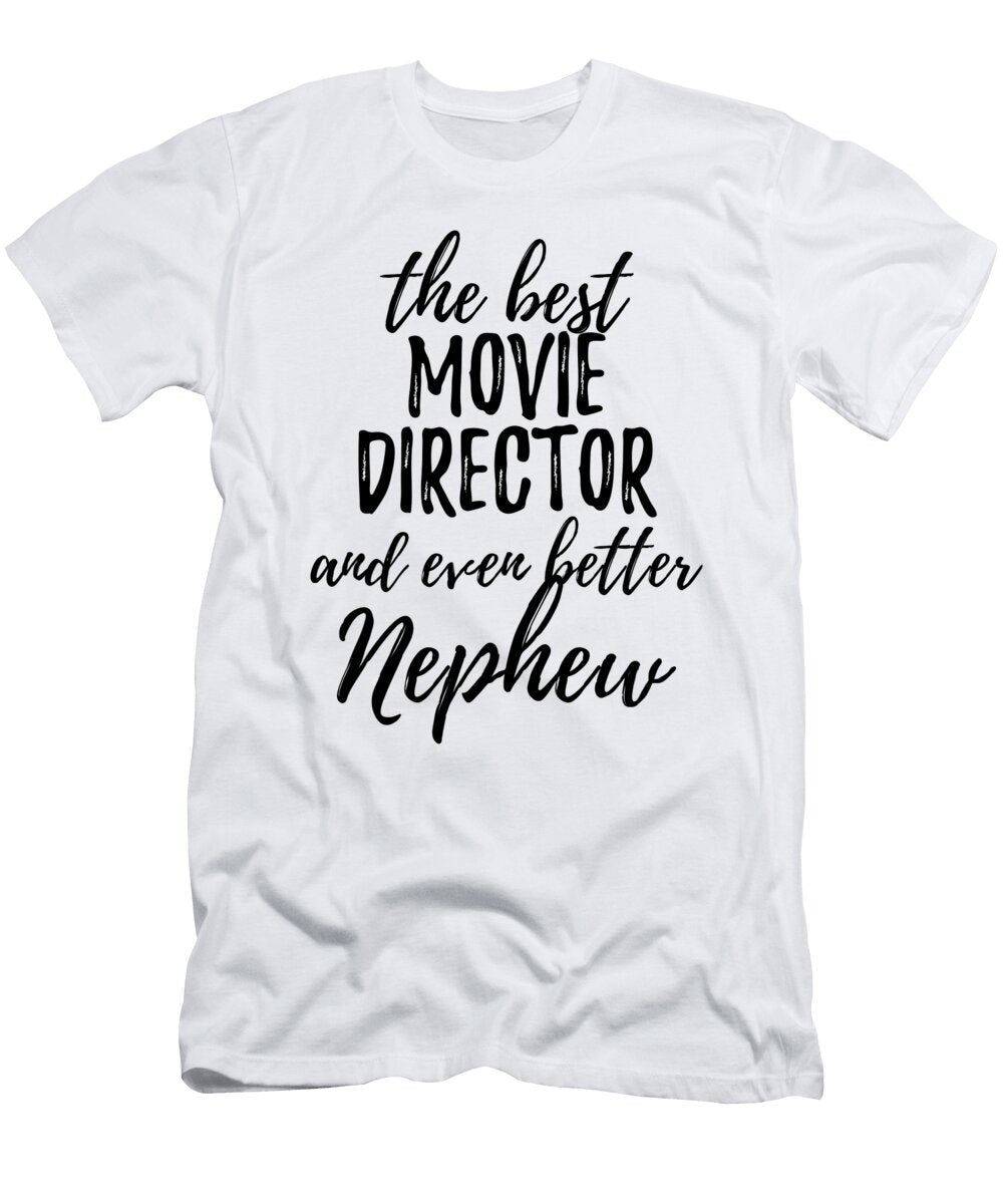 Movie Director Nephew Funny Gift Idea for Relative Gag Inspiring Joke the Best and Even Better Funny Gift Ideas T-Shirt