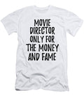 Movie Director Only for the Money and Fame Funny Gift Ideas T-Shirt