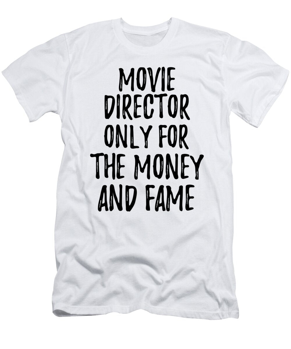 Movie Director Only for the Money and Fame Funny Gift Ideas T-Shirt