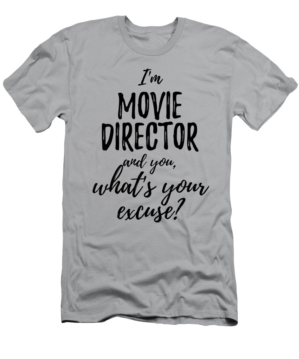 Movie Director Whats Your Excuse Funny Gift Idea for Coworker Office Gag Job Joke Funny Gift Ideas T-Shirt