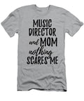 Music Director Mom Funny Gift Idea for Mother Gag Joke Nothing Scares Me Funny Gift Ideas T-Shirt