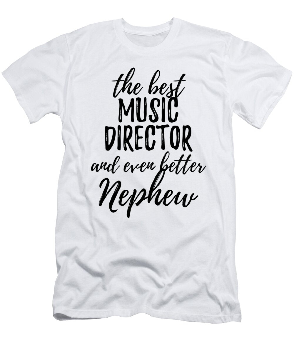 Music Director Nephew Funny Gift Idea for Relative Gag Inspiring Joke the Best and Even Better Funny Gift Ideas T-Shirt
