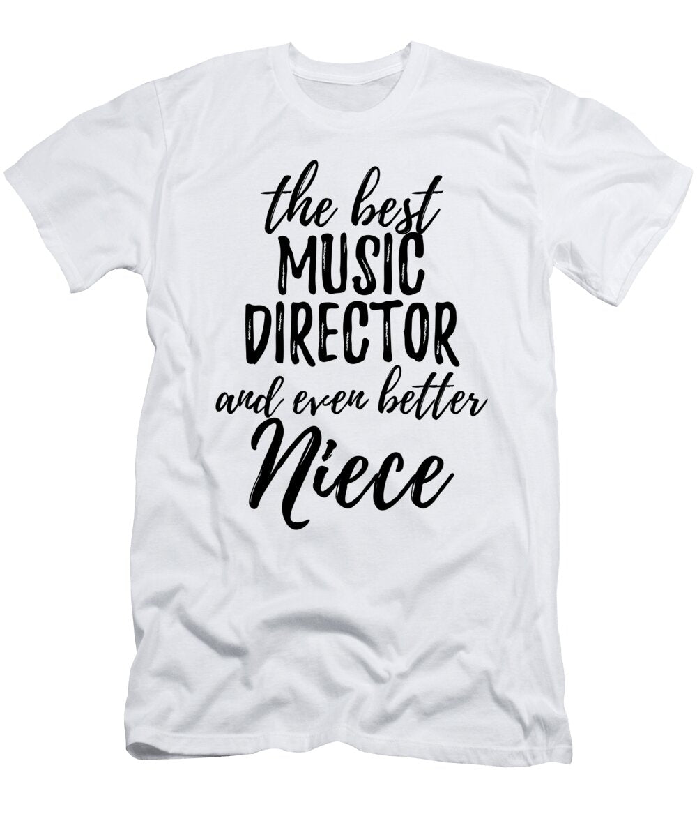 Music Director Niece Funny Gift Idea for Nieces Gag Inspiring Joke the Best and Even Better Funny Gift Ideas T-Shirt