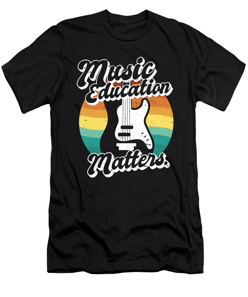 Music Teacher Music Education Matters Musician Quote Maximus Designs T-Shirt