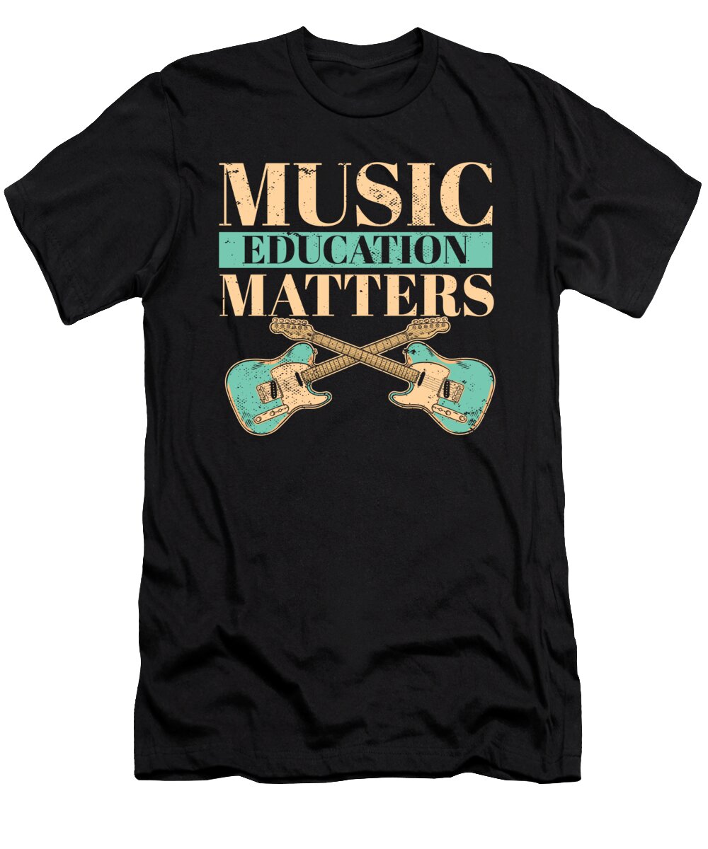 Music Teacher Musician Quote Music Education Matters Maximus Designs T-Shirt