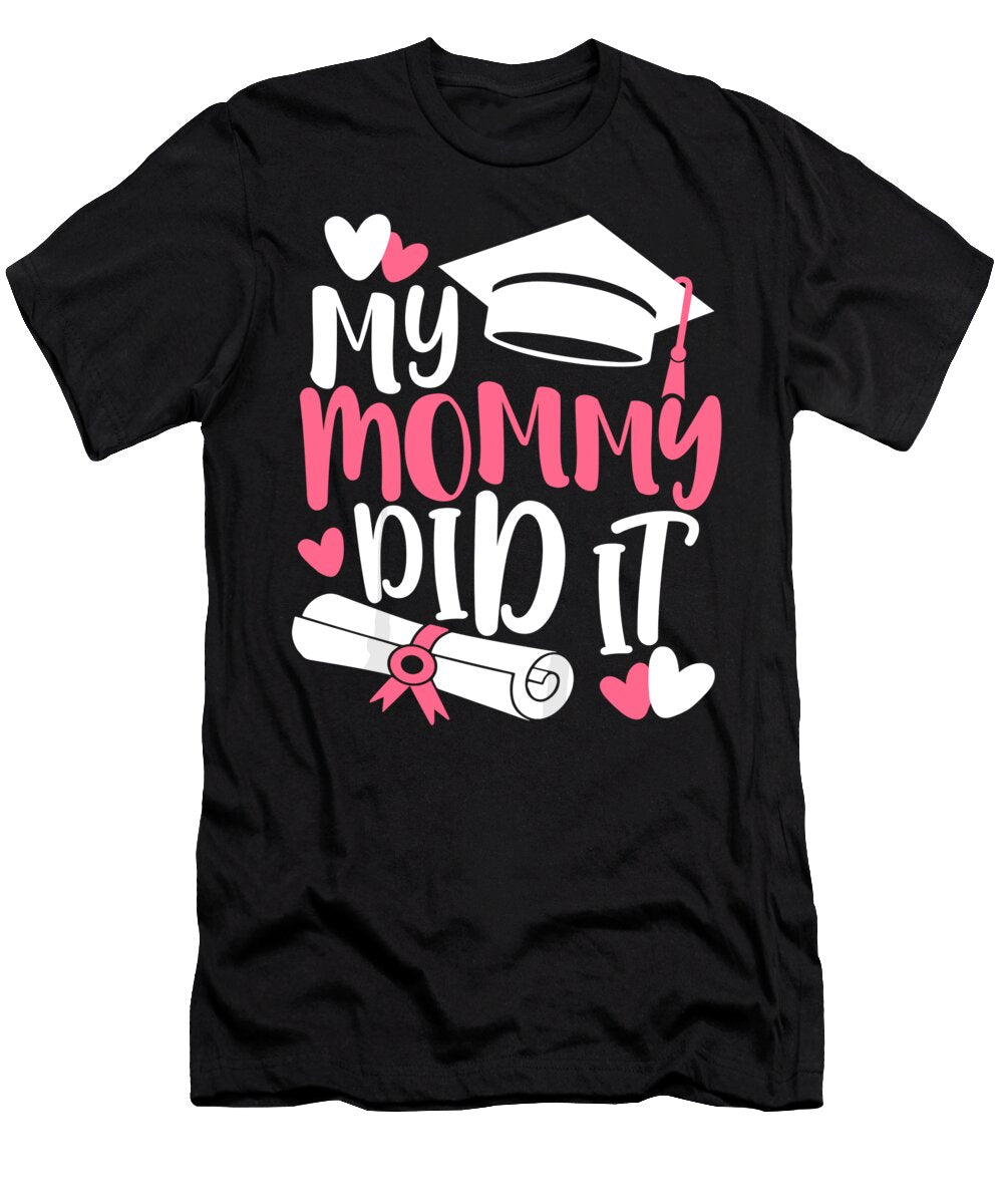 My Mommy Did It Graduation Graduated Mom Proud Children 1 T-Shirt
