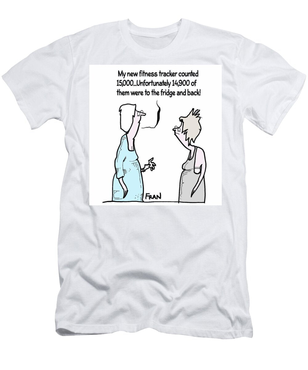 My New Fitness Tracker Counted 15000unfortunately Fran T-Shirt