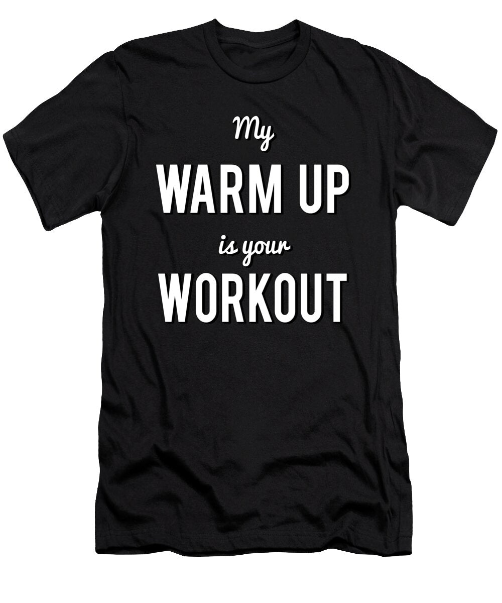 My Warm Up Is Your Workout Muscle Flippin Sweet Gear T-Shirt
