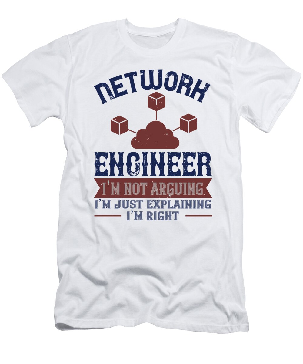 Network Engineer I Am Not Arguing Im Just Explaining Im Right Jacob Zelazny T-Shirt
