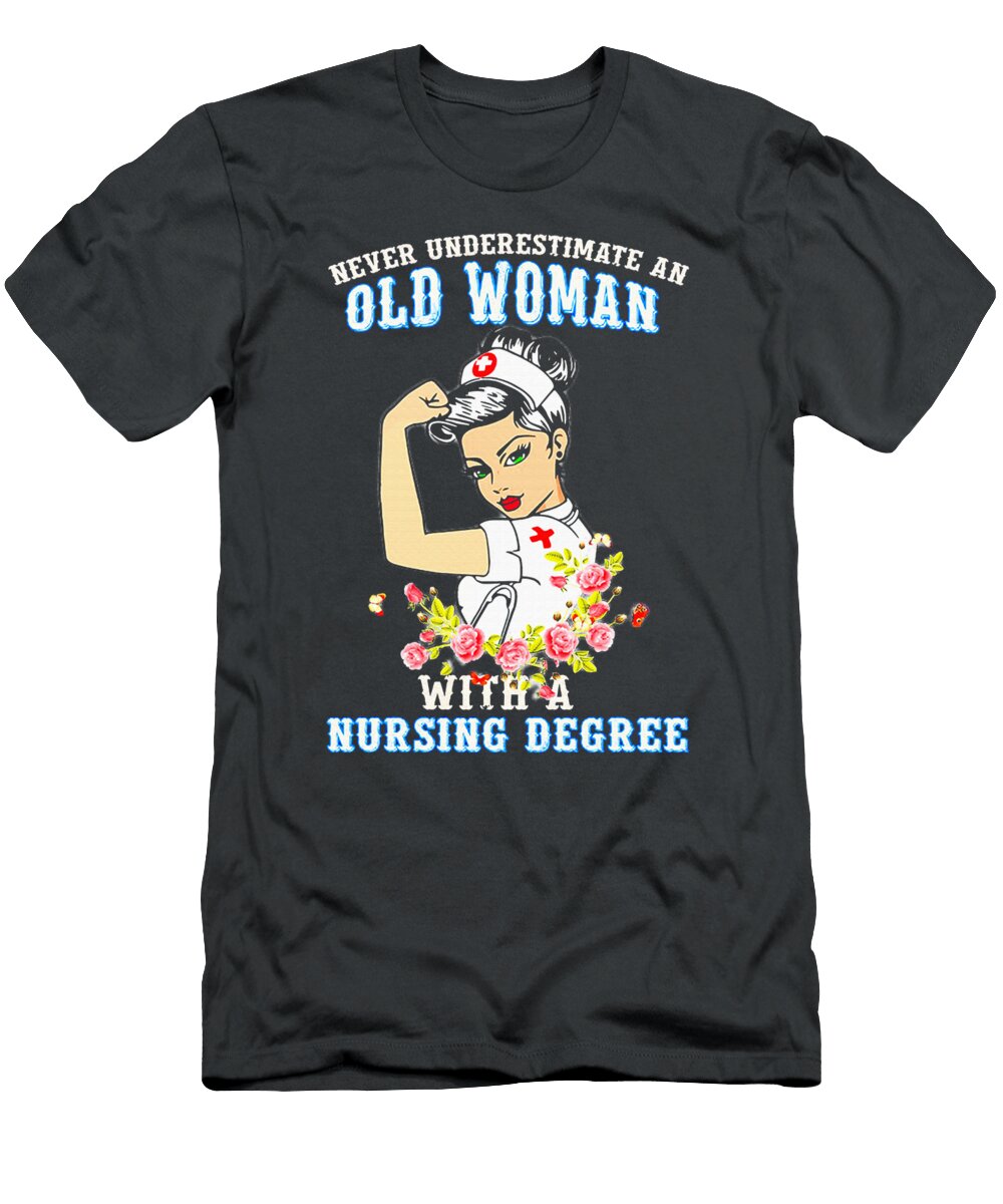Never Underestimate an Old Woman with a Nursing Degree Strong Woman Un Bartje Koersen T-Shirt