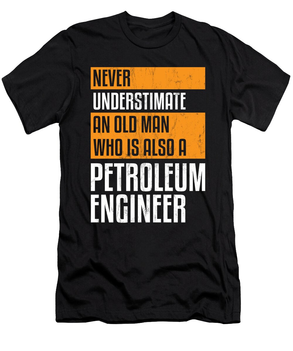 Never Underestimate an Petroleum Engineer Noirty Designs T-Shirt