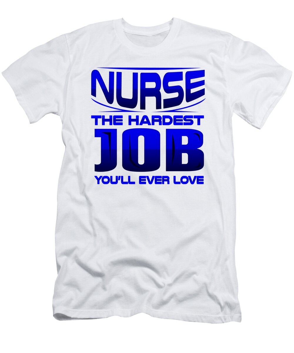 Nurse the Hardest Job Youll Ever Love Nurse Gift Idea Kanig Designs T-Shirt