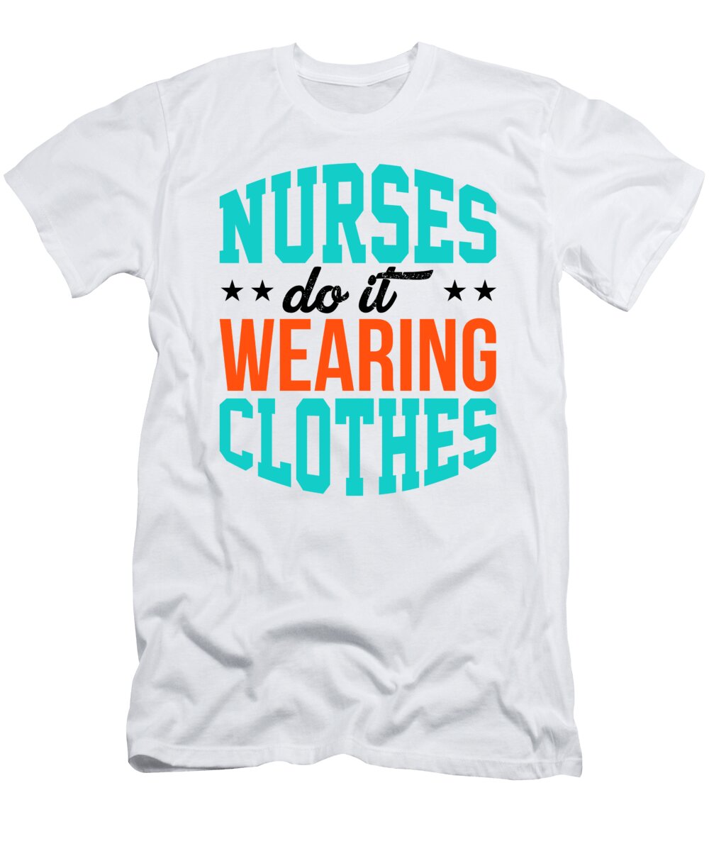 Nurses Do It Wearing Clothes Nurse Gifts Kanig Designs T-Shirt