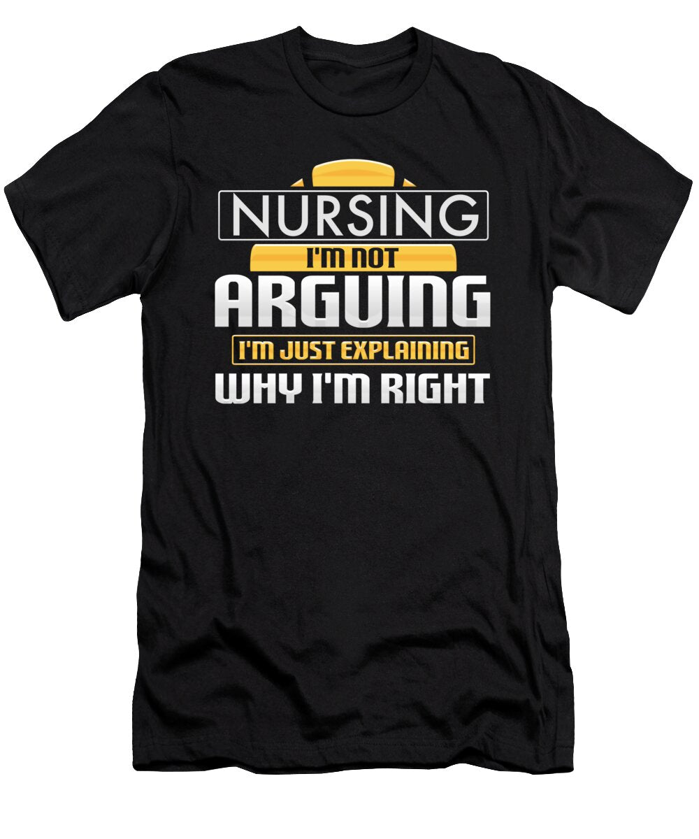 Nursing Im Not Arguing Im Just Explaining Why Im Right Kanig Designs T-Shirt