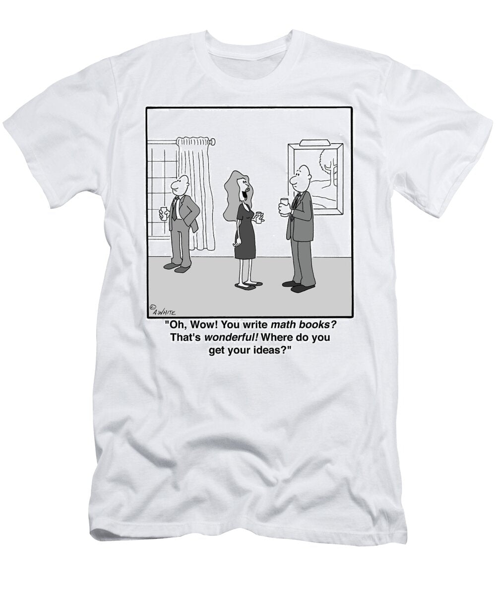 Oh Wow You Write Math Books Thats Wonderful Where Do Andy White T-Shirt