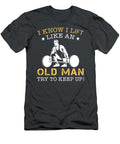Old Man Strength I Know I Lift Barbells Like an Old Man Try to Keep Up Awesome Store T-Shirt