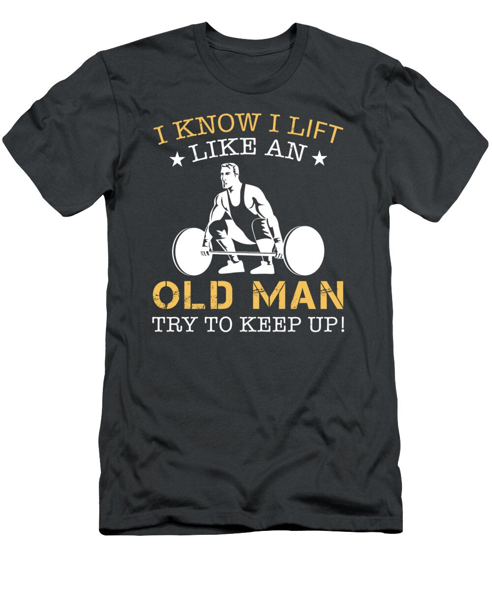 Old Man Strength I Know I Lift Barbells Like an Old Man Try to Keep Up Awesome Store T-Shirt