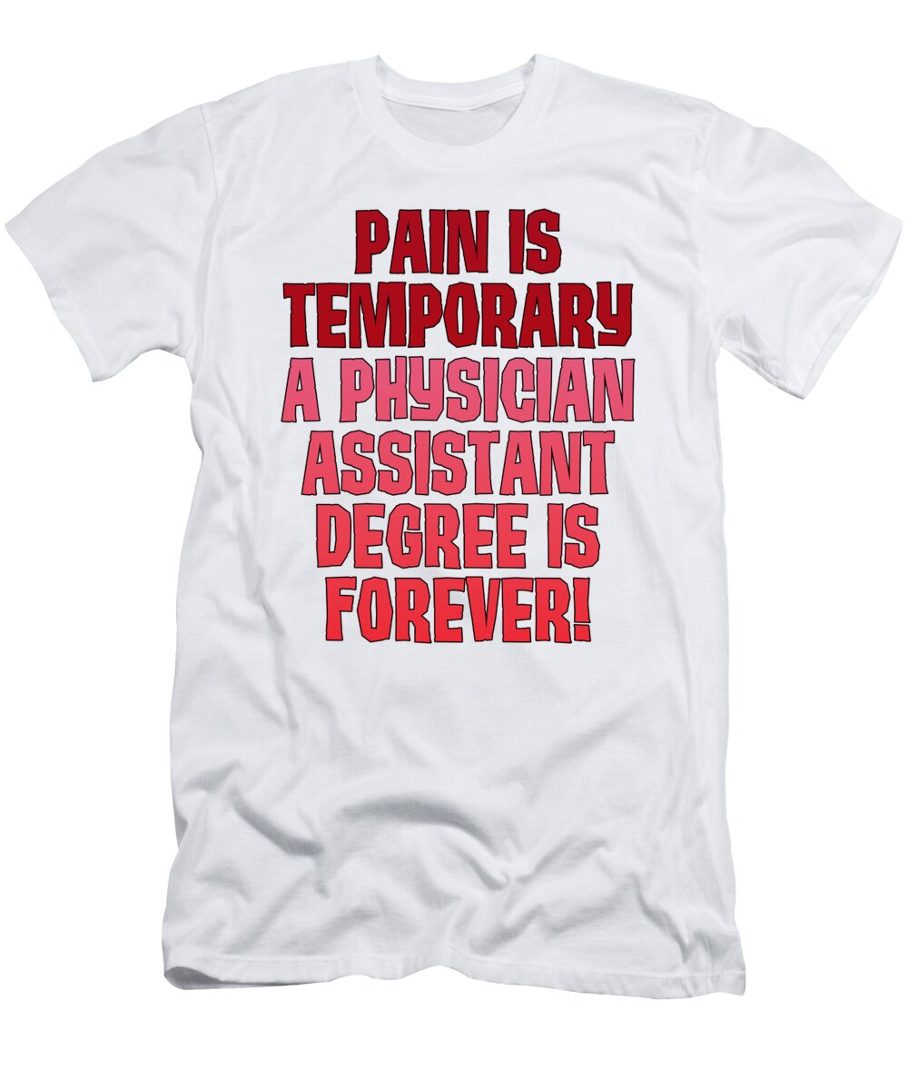 Pa Graduation Gift Idea Pain Temporary Physician Assistant Degree Forever Kanig Designs T-Shirt