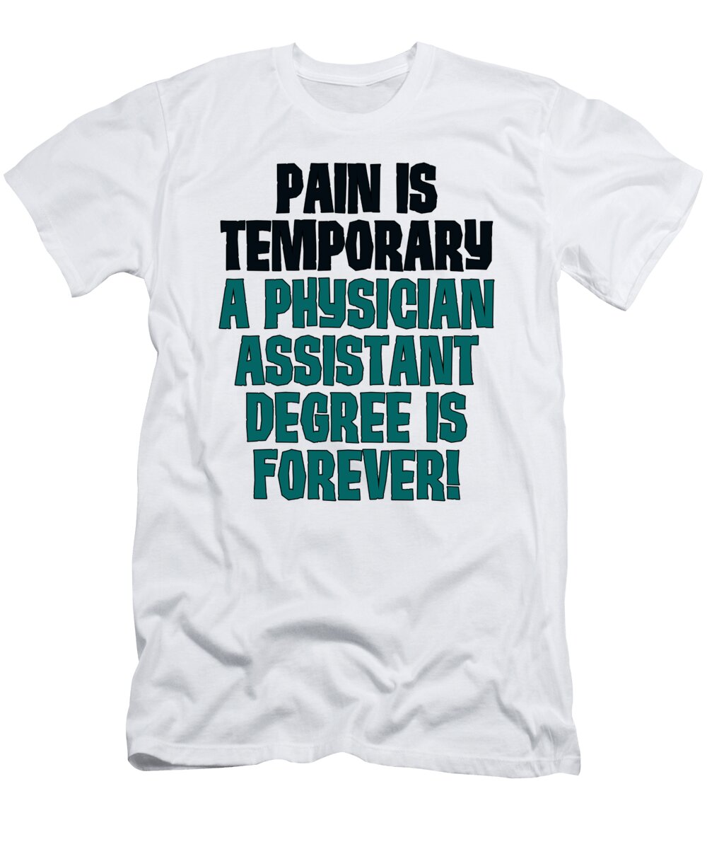 Pa Graduation Gift Pain Temporary Physician Assistant Degree Forever Kanig Designs T-Shirt
