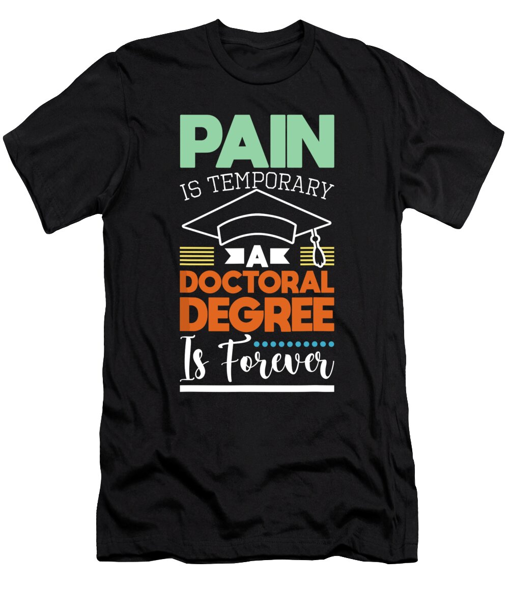 Pain Is Temporary Phd Graduate Phd Graduation Doctorate 1 T-Shirt