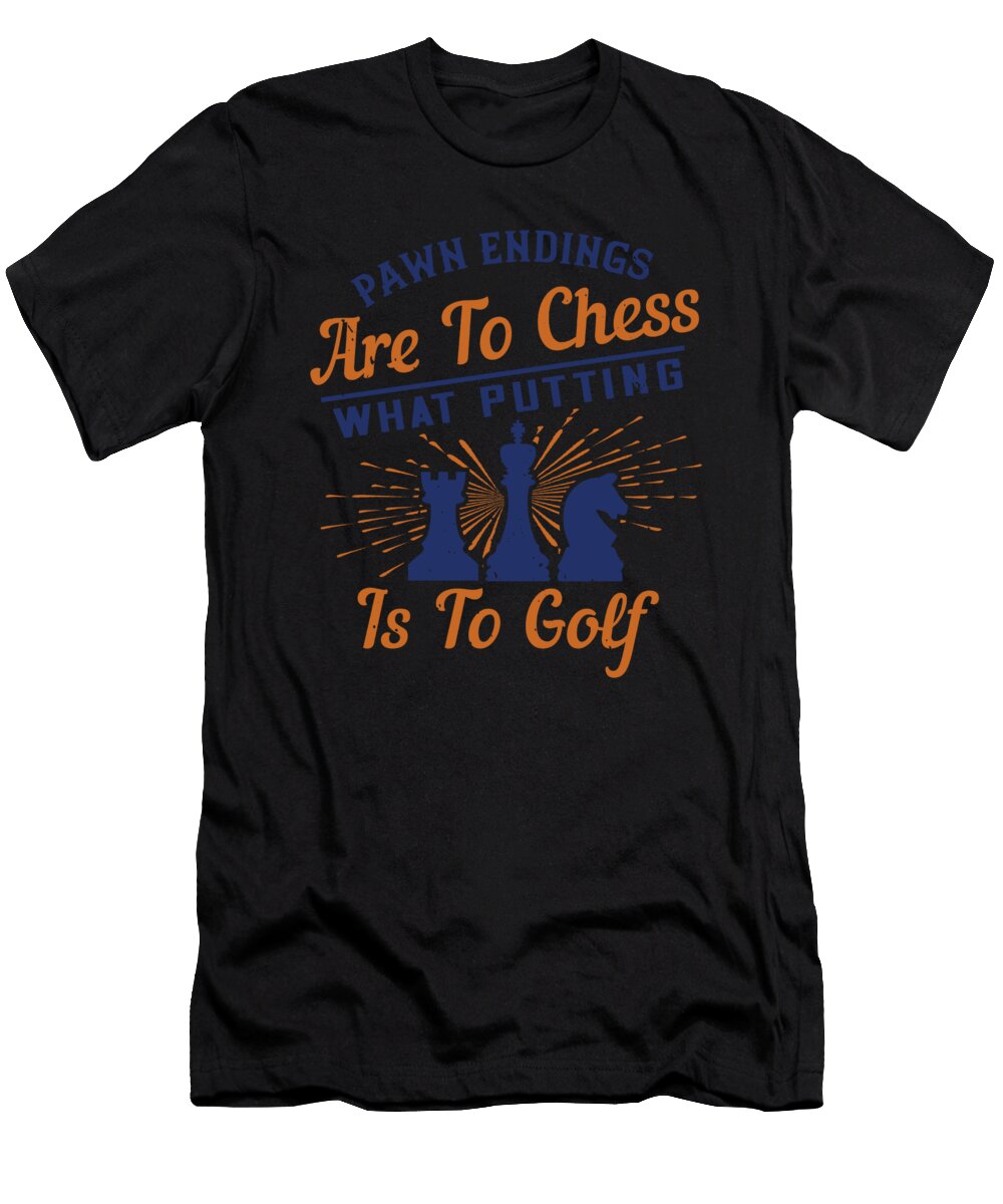 Pawn Endings Are to Chess What Putting Is to Golf Jacob Zelazny T-Shirt