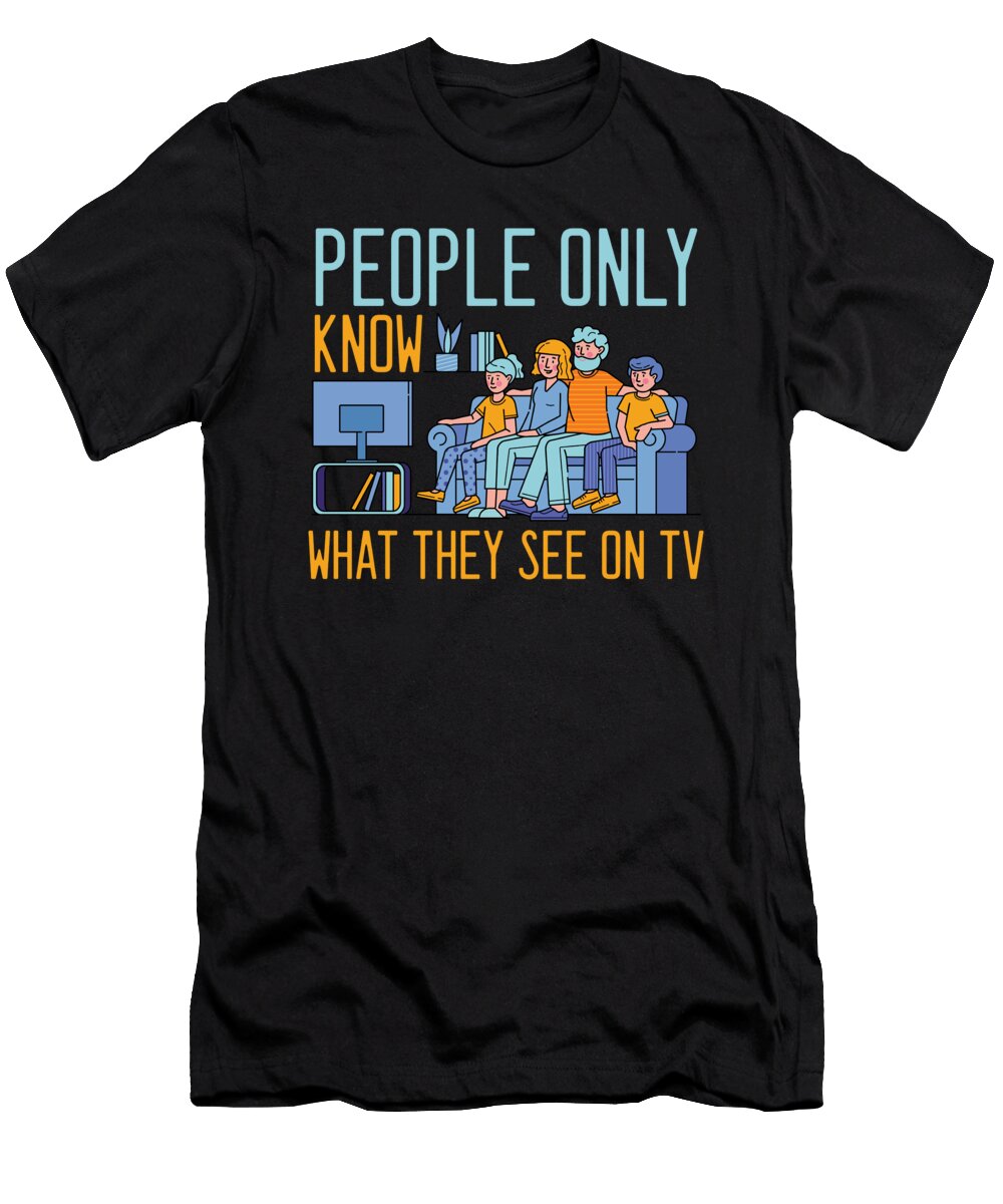 People Only Know What They See on Tv Television Gift Thomas Larch T-Shirt