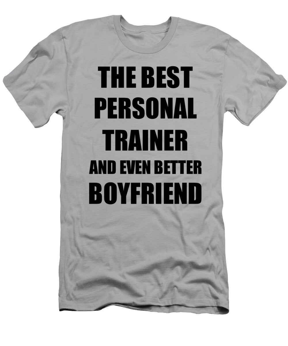 Personal Trainer Boyfriend Funny Gift Idea for Bf Gag Inspiring Joke the Best and Even Better Funny Gift Ideas T-Shirt