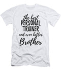 Personal Trainer Brother Funny Gift Idea for Sibling Gag Inspiring Joke the Best and Even Better Funny Gift Ideas T-Shirt