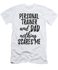 Personal Trainer Dad Funny Gift Idea for Father Gag Joke Nothing Scares Me Funny Gift Ideas T-Shirt