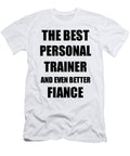 Personal Trainer Fiance Funny Gift Idea for Betrothed Gag Inspiring Joke the Best and Even Better Funny Gift Ideas T-Shirt