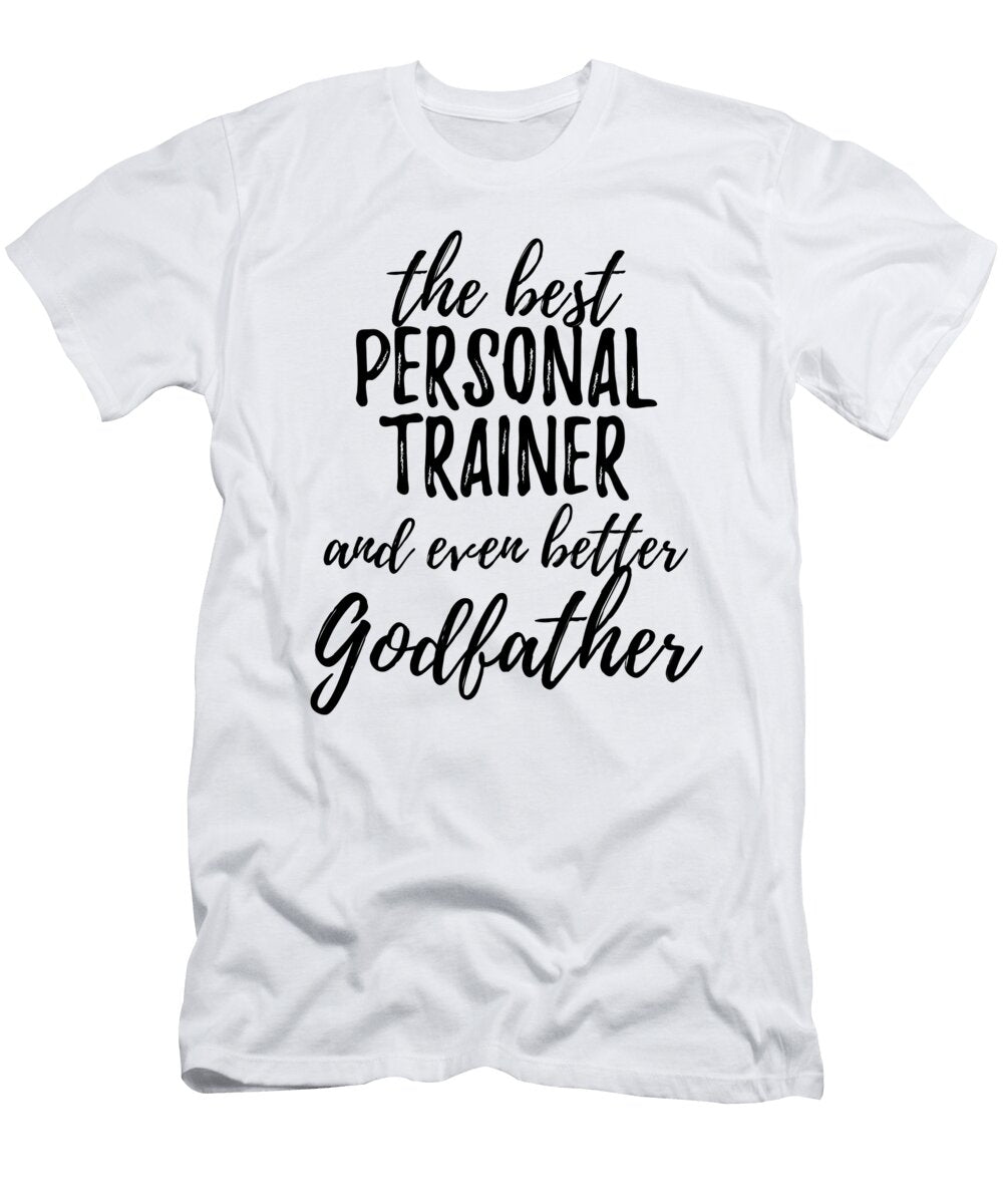 Personal Trainer Godfather Funny Gift Idea for Godparent Gag Inspiring Joke the Best and Even Better Funny Gift Ideas T-Shirt