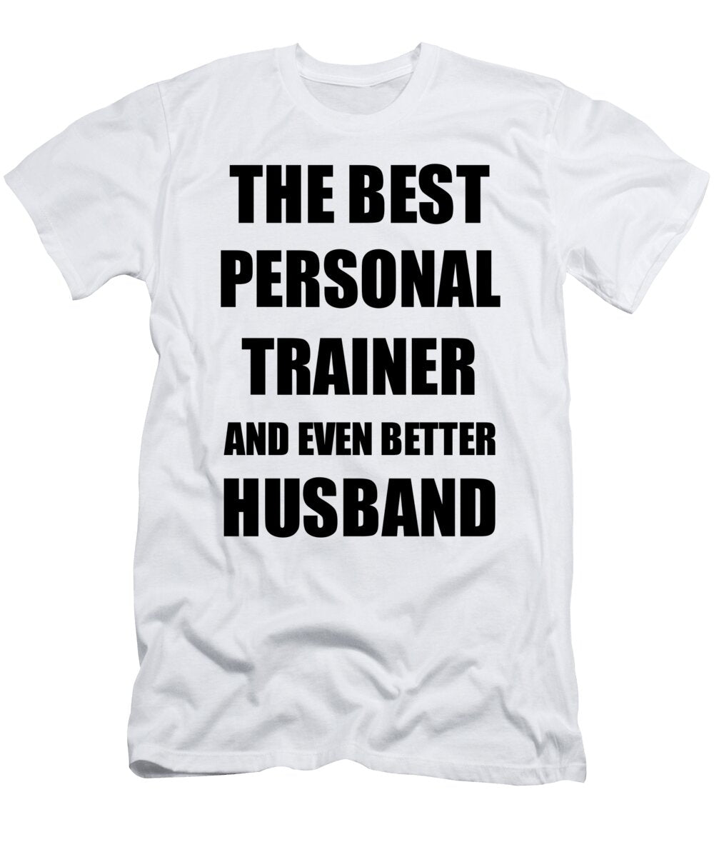 Personal Trainer Husband Funny Gift Idea for Lover Gag Inspiring Joke the Best and Even Better Funny Gift Ideas T-Shirt