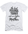 Personal Trainer Mother Funny Gift Idea for Mom Gag Inspiring Joke the Best and Even Better Funny Gift Ideas T-Shirt