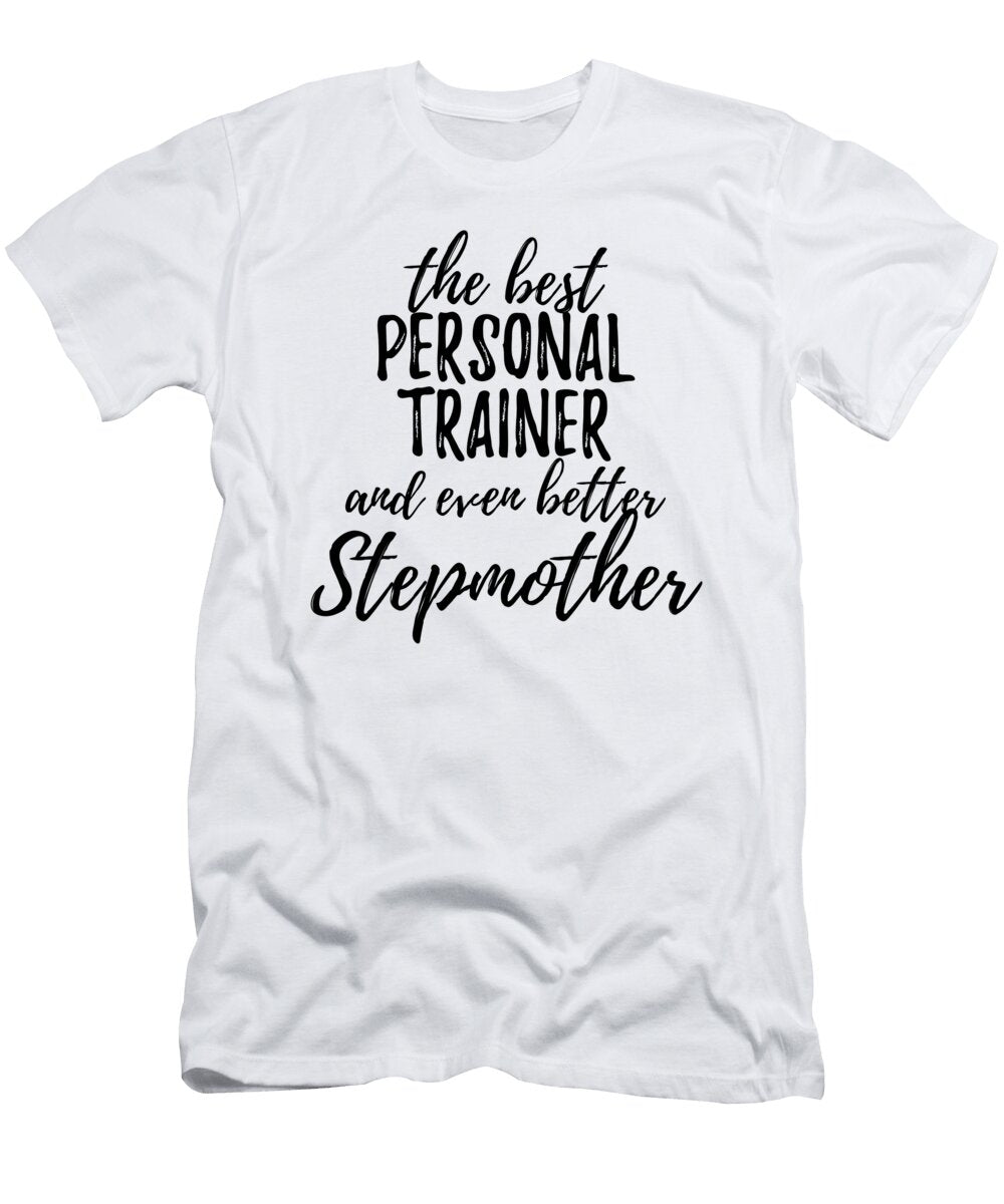 Personal Trainer Stepmother Funny Gift Idea for Stepmom Gag Inspiring Joke the Best and Even Better Funny Gift Ideas T-Shirt