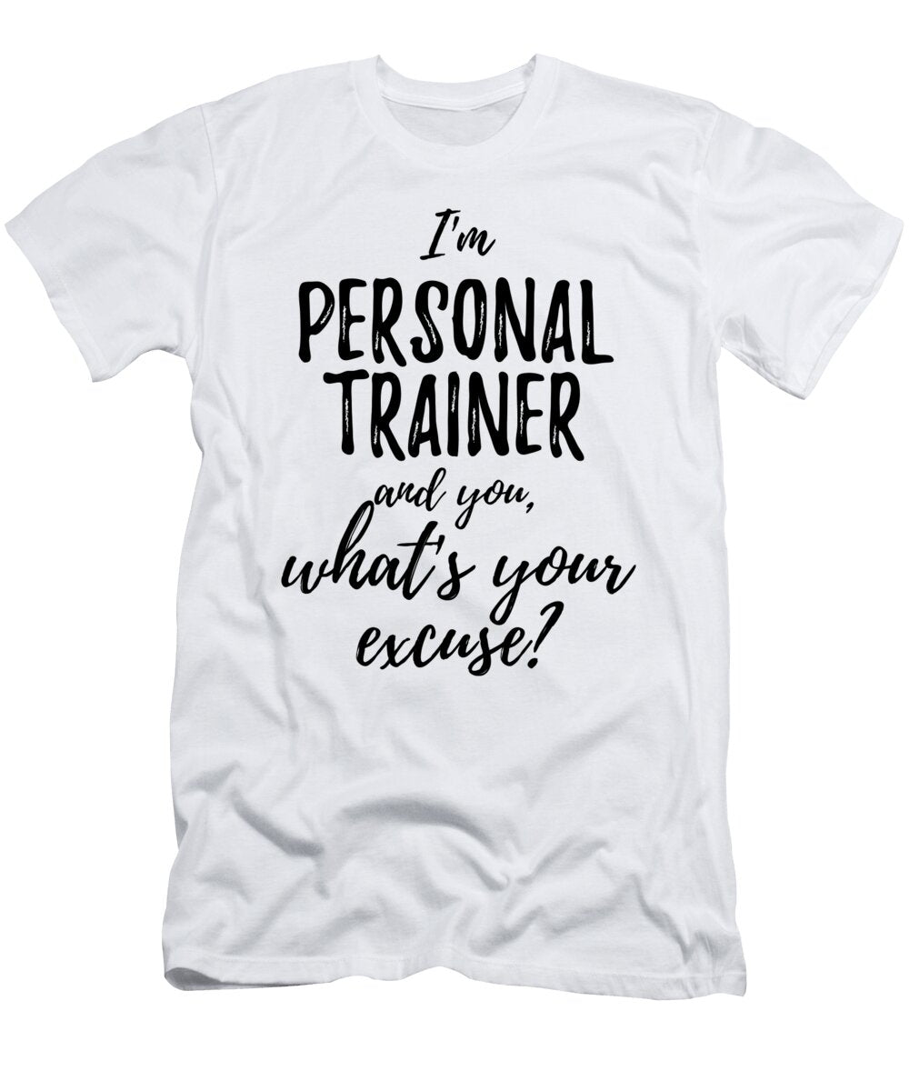 Personal Trainer Whats Your Excuse Funny Gift Idea for Coworker Office Gag Job Joke Funny Gift Ideas T-Shirt