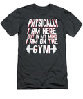 Physically I Am Here But in My Mind I Am on the Gym Gym Workout for Men Women Kids Bodybuilding Tr Crazy Squirrel T-Shirt