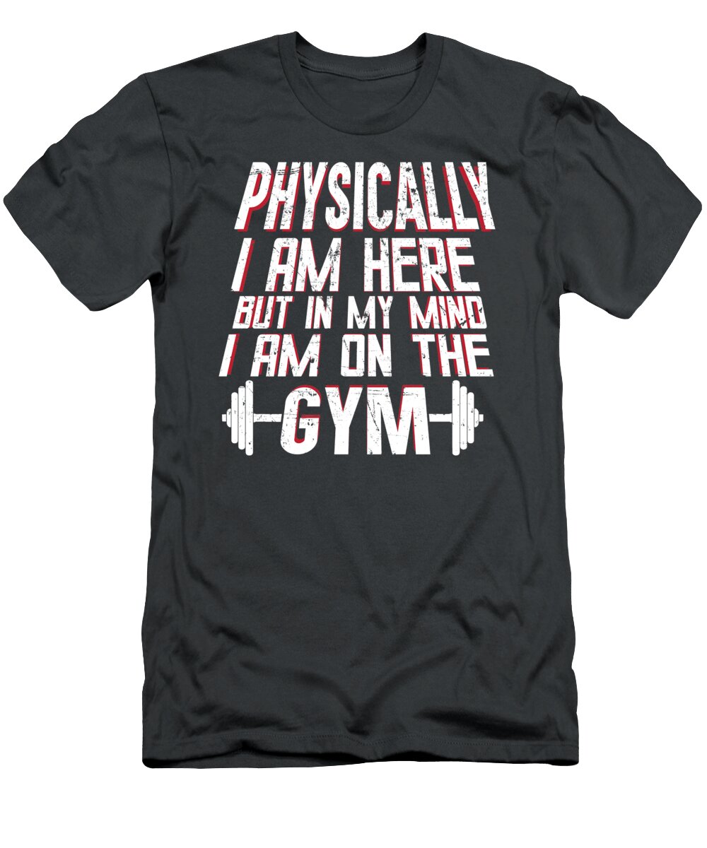 Physically I Am Here But in My Mind I Am on the Gym Gym Workout for Men Women Kids Bodybuilding Tr Crazy Squirrel T-Shirt