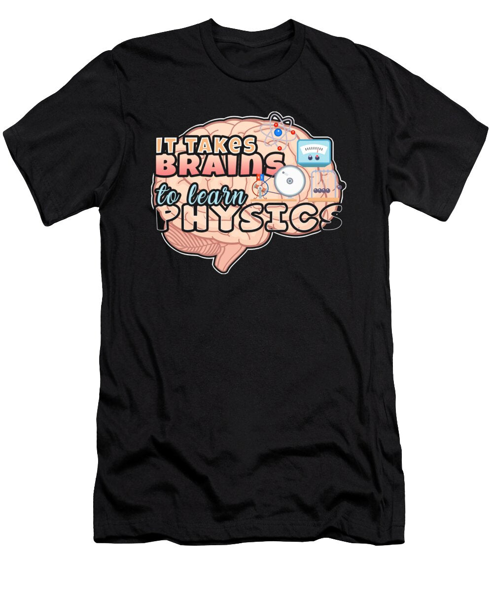 Physics Degree Takes Brains to Learn Physics Kanig Designs T-Shirt