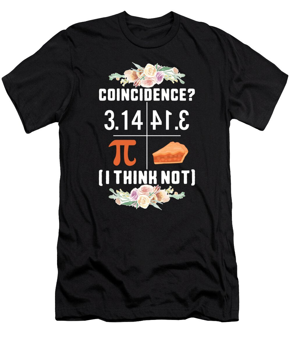 Pi Day Funny Coincidence I Think Not a Pie for a Pie 314 Backwards 413 Math Teacher Student Geek Mathematics Flower Lover Women Gift Sifou Store T-Shirt